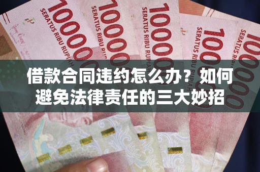 济南借款合同违约怎么办？如何避免法律责任的三大妙招